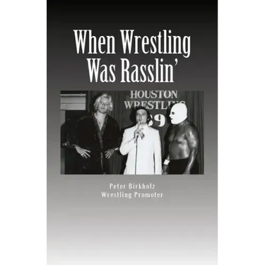 When Wrestling Was Rasslin': The Wild and Exciting Inside Story of the Legendary Houston Wrestling Promotion