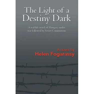 The Light of a Destiny Dark: A real-life novel of Hungary under war followed by Soviet Communism
