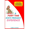 A First Time Mom's Pregnancy Experience: All the Steps from Being Pregnant, Getting Ready and Embracing Motherhood