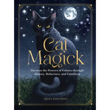 Cat Magick: Harness the Powers of Felines Through History, Behaviors, and Familiars