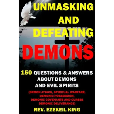 Unmasking and Defeating Demons: 150 Questions and Answers about Demons and Evil Spirits (Demon Attack, Spiritual Warfare, Demonic Possession, Demonic
