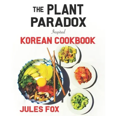 The Plant Paradox Inspired Korean Cookbook: 82 Plant Based Healthy Asian Lectin-Free Recipes to Heal your Immune System, Lose Weight, and Rock an Anti