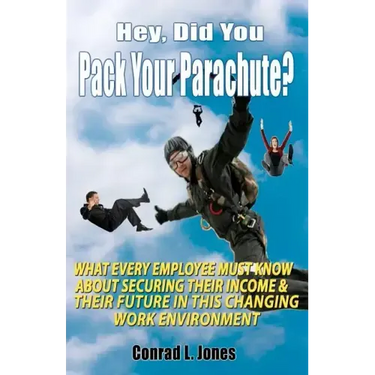 Hey, Did You Pack Your Parachute?: What Every Employee Must Know About Securing Their Income & Their Future In Today's Changing Work Environment
