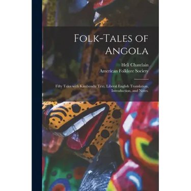 Folk-tales of Angola; Fifty Tales With Kimbundu Text, Liberal English Translation, Introduction, and Notes.