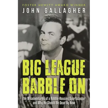 Big League Babble on: The Misadventures of a Rabble-Rousing Sportscaster and Why He Should Be Dead by Now