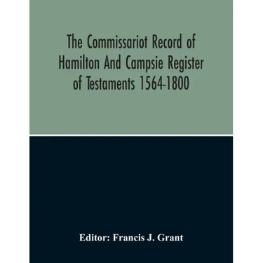 The Commissariot Record Of Hamilton And Campsie Register Of Testaments 1564-1800