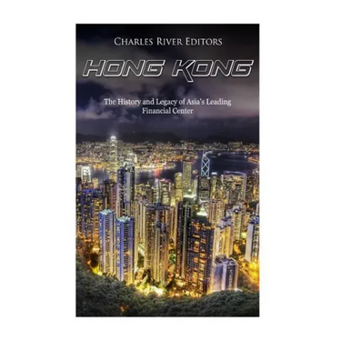 Hong Kong: The History and Legacy of Asia's Leading Financial Center
