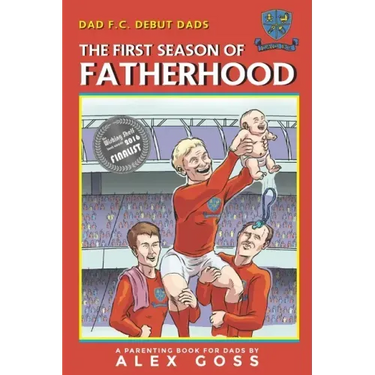 Dad FC Debut Dads: The First Season of Fatherhood: A Parenting Book for Dads