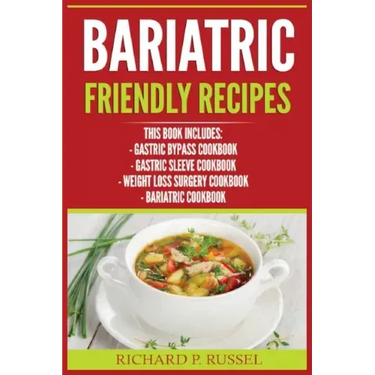 Bariatric Friendly Recipes: Gastric Bypass Cookbook, Gastric Sleeve Cookbook, Weight Loss Surgery Cookbook, Bariatric Cookbook