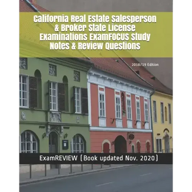 California Real Estate Salesperson & Broker State License Examinations ExamFOCUS Study Notes & Review Questions 2018/19 Edition