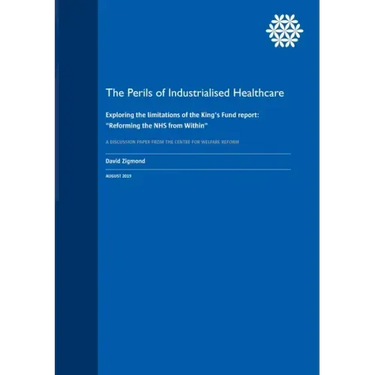 The Perils of Industrialised Healthcare: Exploring the limitations of the King's Fund report: "Reforming the NHS from Within"