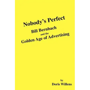 Nobody's Perfect: Bill Bernbach and the Golden Age of Advertising
