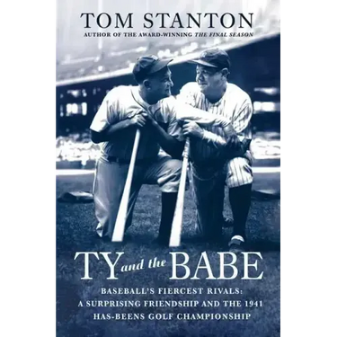 Ty and the Babe: Baseball's Fiercest Rivals: A Surprising Friendship and the 1941 Has-Beens Golf Championship