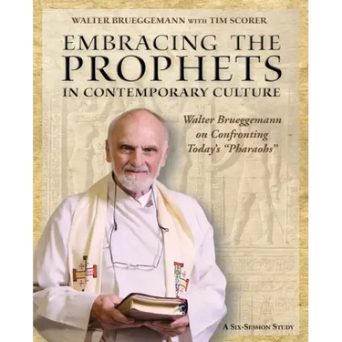 Embracing the Prophets in Contemporary Culture Participant's Workbook: Walter Brueggemann on Confronting Today's "Pharaohs"