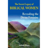 The Secret Legacy of Biblical Women: Revealing the Divine Feminine