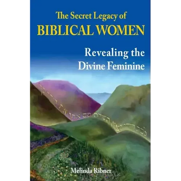 The Secret Legacy of Biblical Women: Revealing the Divine Feminine