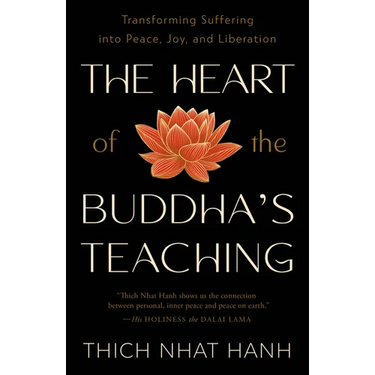 The Heart of the Buddha's Teaching: Transforming Suffering Into Peace, Joy, and Liberation