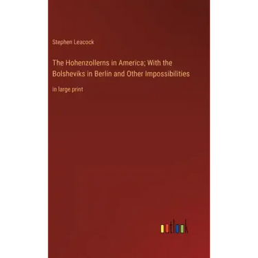 The Hohenzollerns in America; With the Bolsheviks in Berlin and Other Impossibilities: in large print