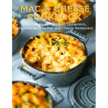 Mac & Cheese Cookbook: 100+ Simple Recipes from Homeroom, America's Favorite Mac and Cheese Restaurant