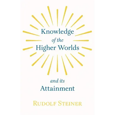 Knowledge of the Higher Worlds and Its Attainment