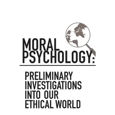 Moral Psychology: Preliminary Investigations Into Our Ethical World