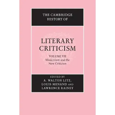 The Cambridge History of Literary Criticism: Volume 7, Modernism and the New Criticism