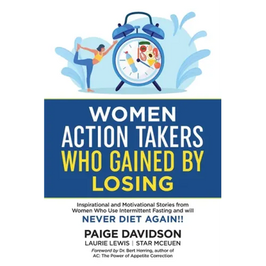 Women Action Takers Who Gained By Losing: Inspirational and Motivational Stories from Women Who Use Intermittent Fasting and Will NEVER DIET AGAIN!
