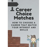 Career Choice Matches: How To Choose A Career That Match Your Interest And Skills: How To Select A Career Path
