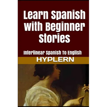 Learn Spanish with Beginner Stories: Interlinear Spanish To English