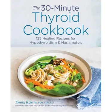 The 30-Minute Thyroid Cookbook: 125 Healing Recipes for Hypothyroidism and Hashimoto's