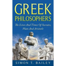 Greek Philosophers: The Lives And Times Of Socrates, Plato And Aristotle