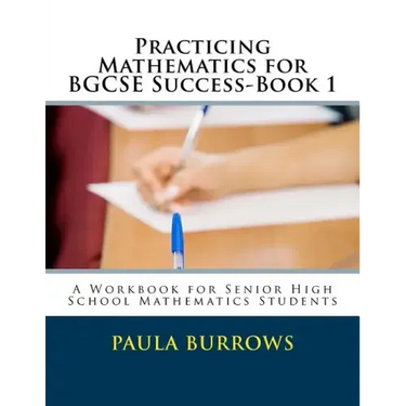 Practicing Mathematics for BGCSE Success-Book 1: A Workbook for Senior High School Mathematics Students