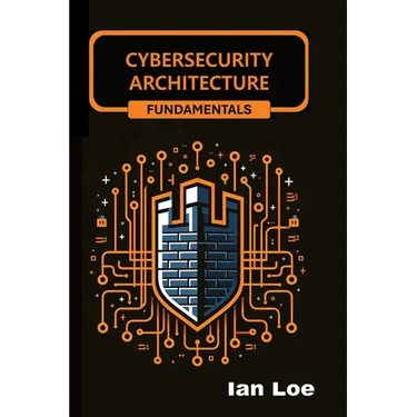 Cybersecurity Architecture Fundamentals