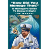 How Did You Manage That?: A Manager's Guide to Doing It Right