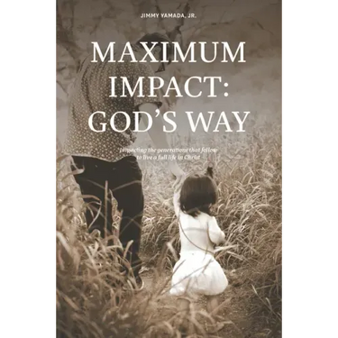 Maximum Impact: God's Way: Impacting the Generations That Follow to Live a Full Life in Christ