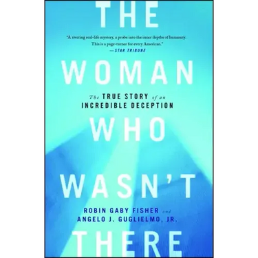 The Woman Who Wasn't There: The True Story of an Incredible Deception