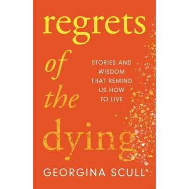 Regrets of the Dying: Stories and Wisdom That Remind Us How to Live