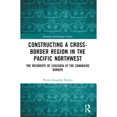 Constructing a Cross-Border Region in the Pacific Northwest: The Residents of Cascadia at the Canada/Us Border