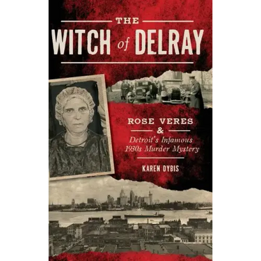 The Witch of Delray: Rose Veres & Detroit's Infamous 1930s Murder Mystery
