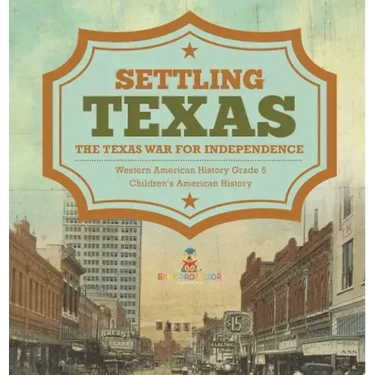 Settling Texas The Texas War for Independence Western American History Grade 5 Children's American History