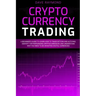 Cryptocurrency Trading: A Beginner's Guide to Learn How to Trade Bitcoin and Altcoins. Identify Top-Performing Cryptocurrencies and Understand