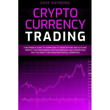 Cryptocurrency Trading: A Beginner's Guide to Learn How to Trade Bitcoin and Altcoins. Identify Top-Performing Cryptocurrencies and Understand