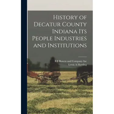History of Decatur County Indiana its People Industries and Institutions