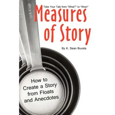 Measures of Story: How to Create a Story from Floats and Anecdotes: Your Storytelling Coach Teaches You How to Take Your Story from "What?" to "Wow!"
