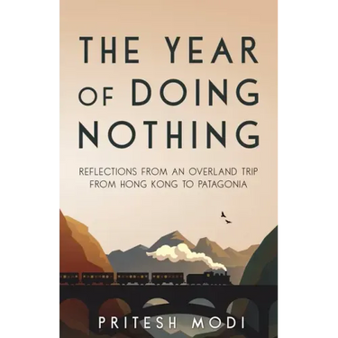 The Year of Doing Nothing: Reflections from an overland trip from Hong Kong to Patagonia