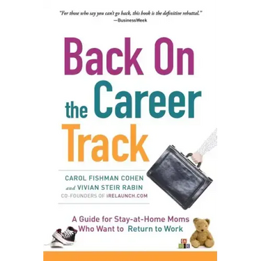 Back on the Career Track: A Guide for Stay-at-Home Moms Who Want to Return to Work
