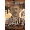 Ghost of the Rio Grande: The U.S. Border War and Punitive Expedition into Mexico 1916-1917