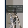 Municipal Bonds: A Statement of the Principles of Law and Custom Governing the Issue of American Mun