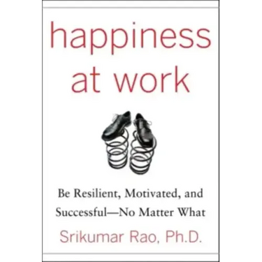 Happiness at Work: Be Resilient, Motivated, and Successful - No Matter What