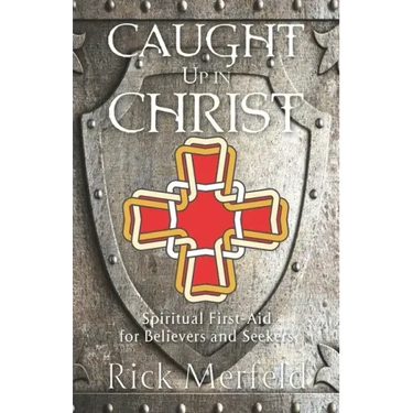 Caught Up In Christ: Spiritual First-Aid for Believers and Seekers